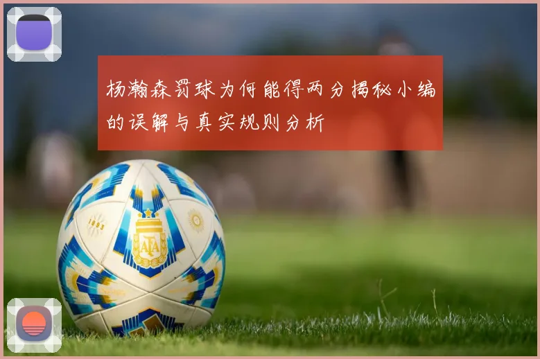 杨瀚森罚球为何能得两分揭秘小编的误解与真实规则分析