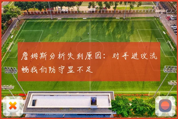 詹姆斯分析失利原因：对手进攻流畅我们防守显不足