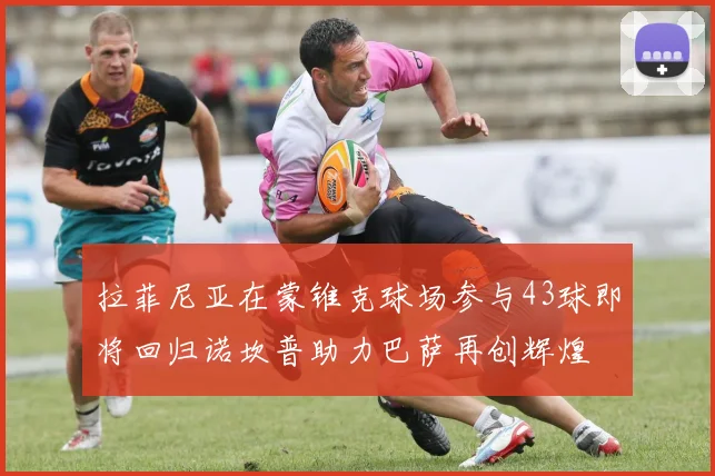 拉菲尼亚在蒙锥克球场参与43球即将回归诺坎普助力巴萨再创辉煌